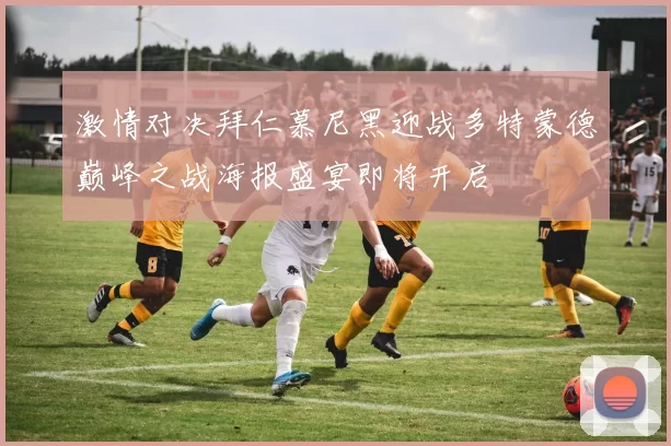 激情对决拜仁慕尼黑迎战多特蒙德巅峰之战海报盛宴即将开启